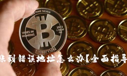 Tokenim转账到错误地址怎么办？全面指导及解决方案