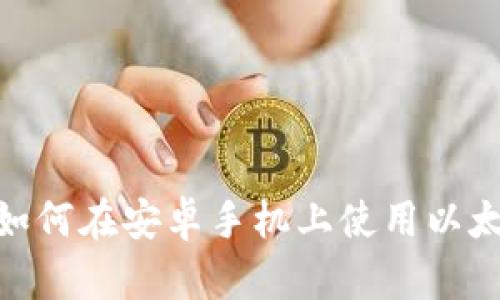 全面解析：如何在安卓手机上使用以太坊钱包2.0