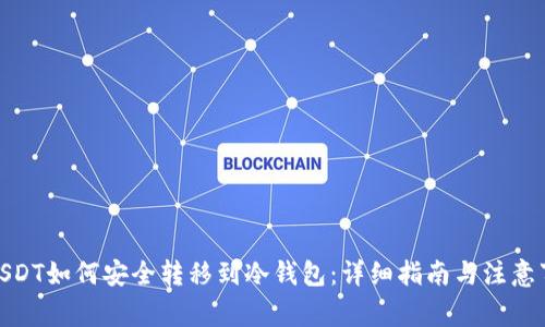 : USDT如何安全转移到冷钱包：详细指南与注意事项