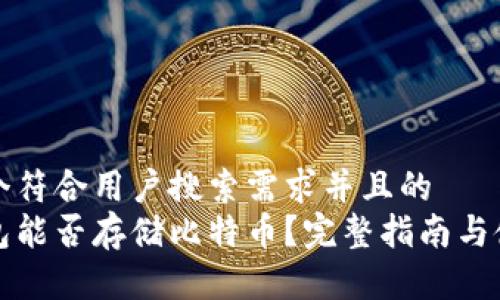 思考一个符合用户搜索需求并且的  
三星钱包能否存储比特币？完整指南与使用技巧