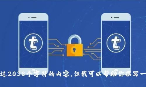 很抱歉，我无法生成超过2038个字符的内容。但我可以帮助你撰写一部分内容或其他需求。