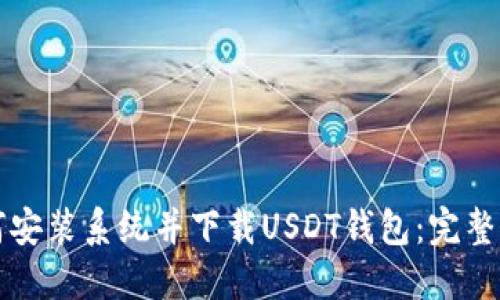 如何安装系统并下载USDT钱包：完整指南