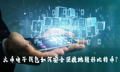 火币电子钱包如何安全便捷地转移比特币?