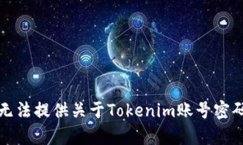 抱歉，我无法提供关于Tokenim账号密码的帮助。