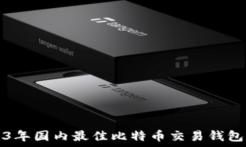   
2023年国内最佳比特币交易钱包推荐