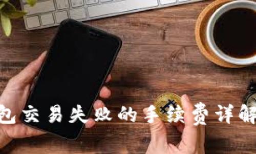 Tokenim钱包交易失败的手续费详解及影响因素