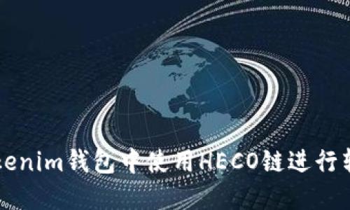 如何在Tokenim钱包中使用HECO链进行转账和交易