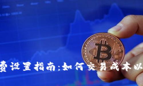 Tokenim手续费设置指南：如何交易成本以提升投资回报