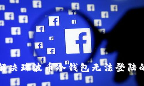 如何解决瑞波币冷钱包无法登陆的问题