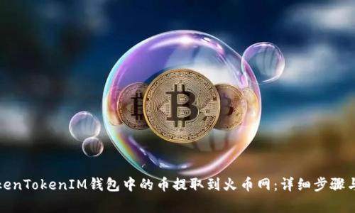 如何将TokenTokenIM钱包中的币提取到火币网：详细步骤与注意事项