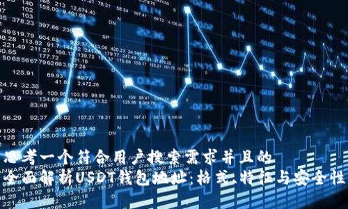 思考一个符合用户搜索需求并且的
全面解析USDT钱包地址：格式、特征与安全性