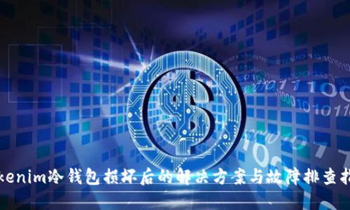 tokenim冷钱包损坏后的解决方案与故障排查指南