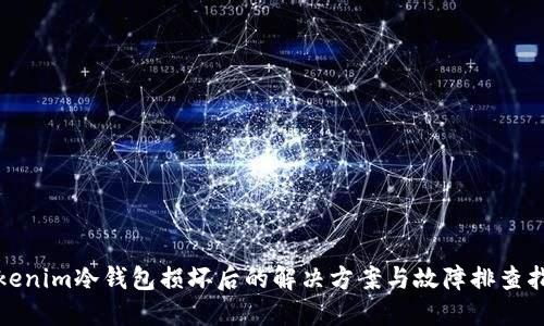 tokenim冷钱包损坏后的解决方案与故障排查指南