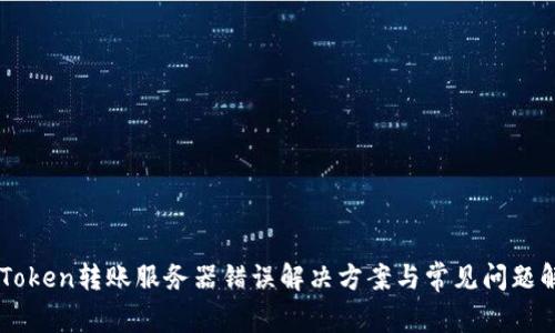 imToken转账服务器错误解决方案与常见问题解析