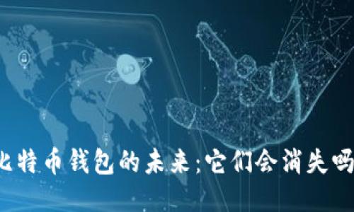 比特币钱包的未来：它们会消失吗？