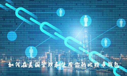 如何在美国管理和使用你的比特币钱包