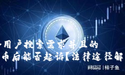 思考一个符合用户搜索需求并且的  
imtoken被盗币后能否起诉？法律途径解析及应对措施