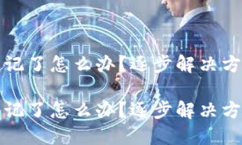 比特币钱包密码忘记了怎么办？逐步解决方案与相关问题解答

比特币钱包密码忘记了怎么办？逐步解决方案与相关问题解答