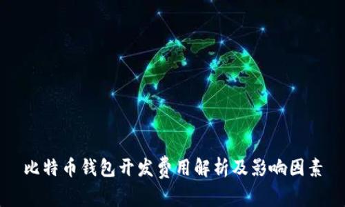 比特币钱包开发费用解析及影响因素