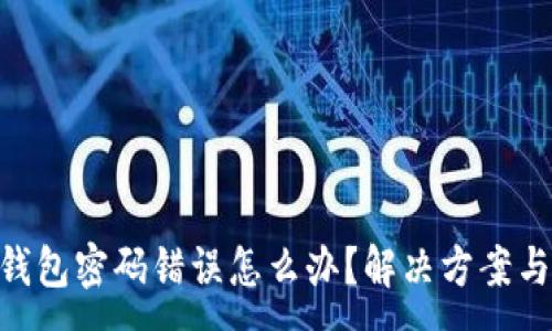 :
imToken钱包密码错误怎么办？解决方案与防范建议