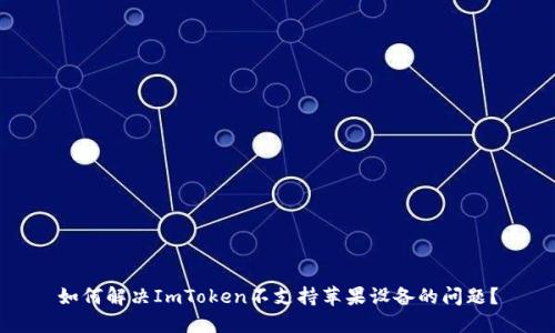 如何解决ImToken不支持苹果设备的问题？