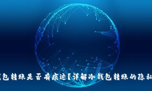 USDT冷钱包转账是否有痕迹？详解冷钱包转账的隐私与安全性