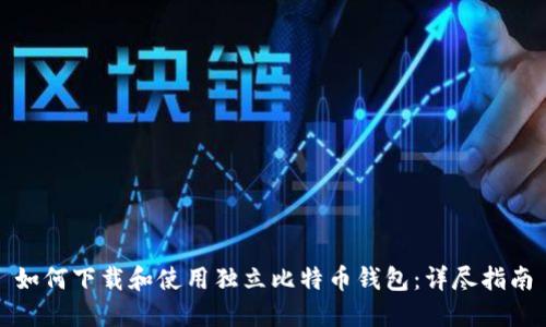 如何下载和使用独立比特币钱包：详尽指南