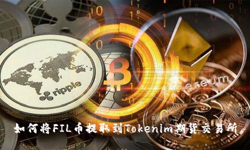 如何将FIL币提取到Tokenim期货交易所