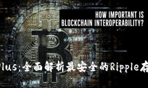 : XRP钱包Plus：全面解析最安全的Ripple存储解决方案