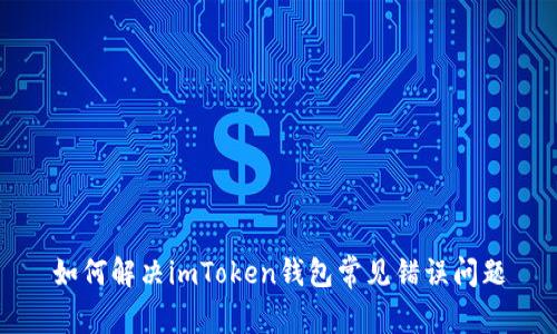 如何解决imToken钱包常见错误问题