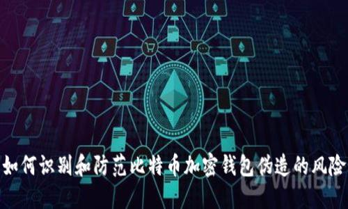 如何识别和防范比特币加密钱包伪造的风险