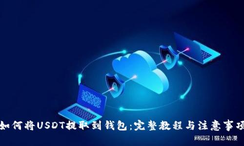如何将USDT提取到钱包：完整教程与注意事项