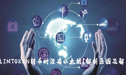 为什么IMTOKEN转币时没有以太坊？解析原因及解决方法