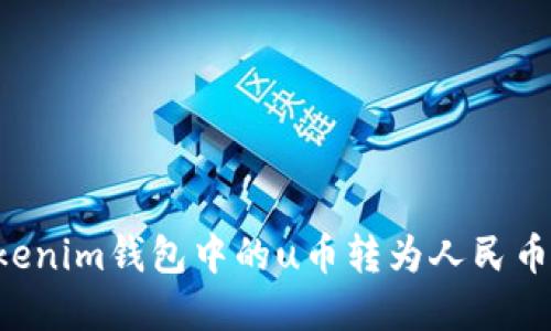 如何将Tokenim钱包中的u币转为人民币：完整指南