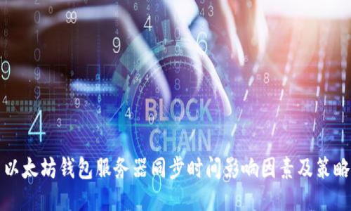 以太坊钱包服务器同步时间影响因素及策略