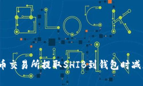 如何在火币交易所提取SHIB到钱包时减免手续费?