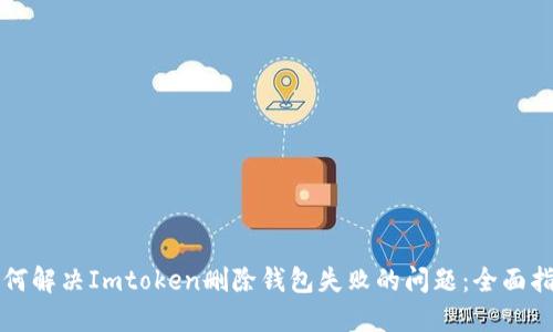 如何解决Imtoken删除钱包失败的问题：全面指南