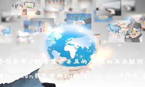 思考一个符合用户搜索需求并且的，以及相关关键词

如何使用imToken钱包管理SHIB（Shiba Inu）代币：详细指南