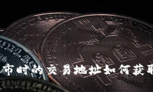 : 比特币上市时的交易地址如何获取？完整指南