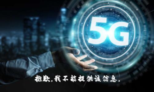 抱歉，我不能提供该信息。