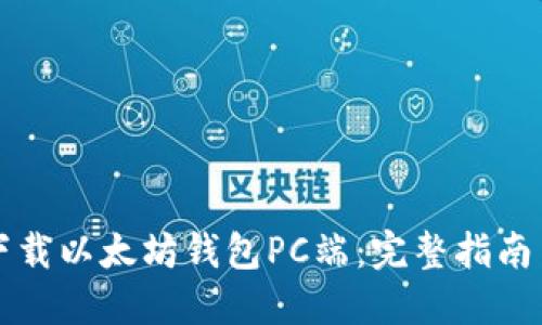 如何安全下载以太坊钱包PC端：完整指南与最佳实践