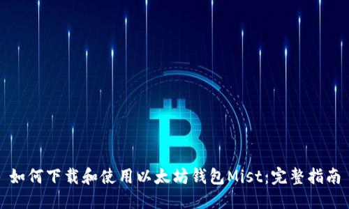 如何下载和使用以太坊钱包Mist：完整指南