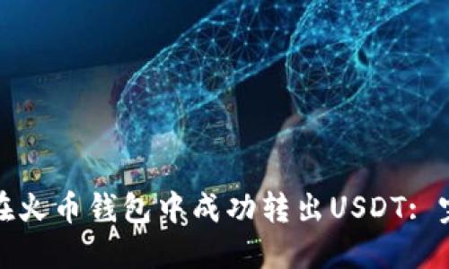 : 如何在火币钱包中成功转出USDT: 完整指南