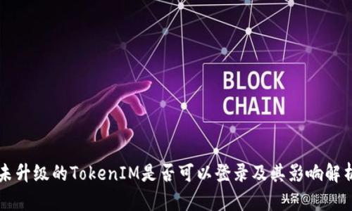 未升级的TokenIM是否可以登录及其影响解析