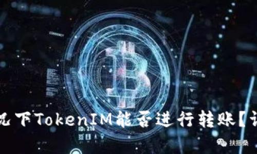 无网络流量情况下TokenIM能否进行转账？详细分析与解读