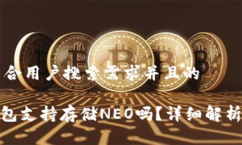 思考一个符合用户搜索需求并且的

imToken钱包支持存储NEO吗？详细解析及使用指南