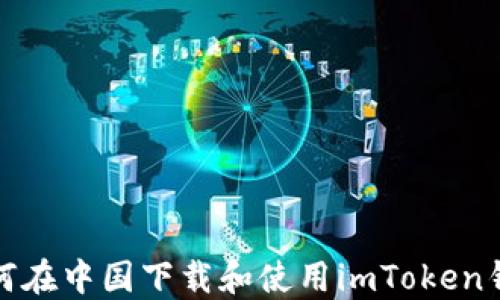 
如何在中国下载和使用imToken钱包