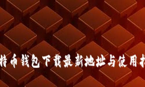 比特币钱包下载最新地址与使用指南