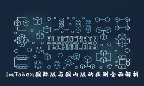 imToken国际版与国内版的区别全面解析