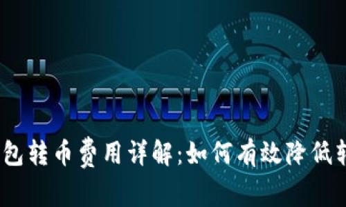 : 比特钱包转币费用详解：如何有效降低转账成本？